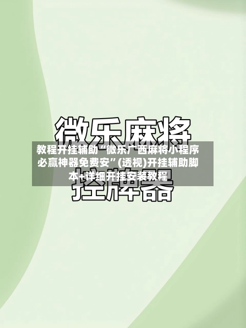 教程开挂辅助“微乐广西麻将小程序必赢神器免费安”(透视)开挂辅助脚本+详细开挂安装教程