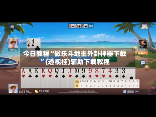 今日教程“微乐斗地主外卦神器下载”(透视挂)辅助下载教程-第2张图片