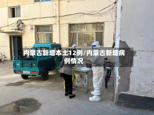 内蒙古新增本土12例/内蒙古新增病例情况