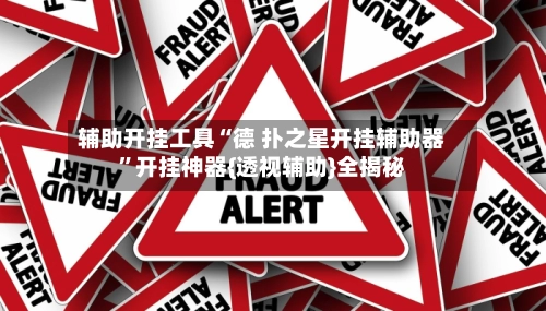 辅助开挂工具“德 扑之星开挂辅助器”开挂神器{透视辅助}全揭秘