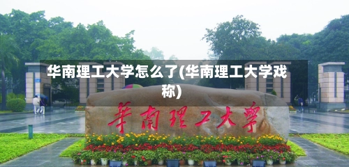 华南理工大学怎么了(华南理工大学戏称)