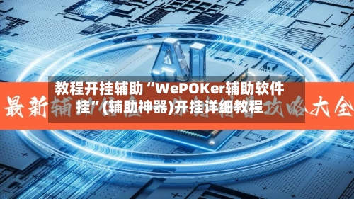 教程开挂辅助“WePOKer辅助软件挂	”(辅助神器)开挂详细教程-第2张图片
