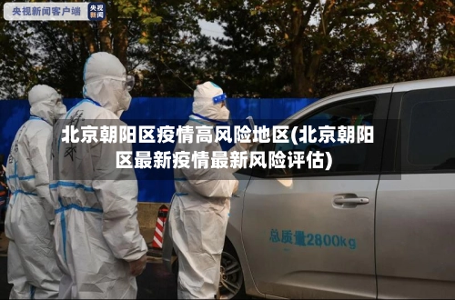 北京朝阳区疫情高风险地区(北京朝阳区最新疫情最新风险评估)-第2张图片