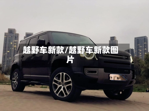 越野车新款/越野车新款图片-第2张图片