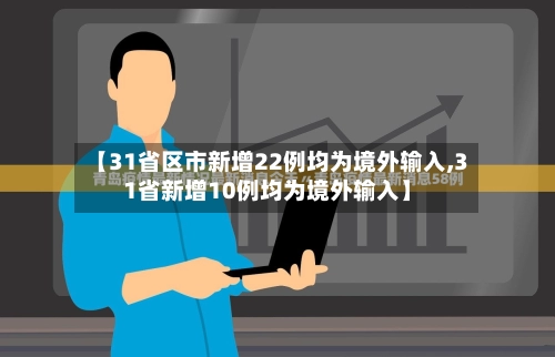 【31省区市新增22例均为境外输入,31省新增10例均为境外输入】