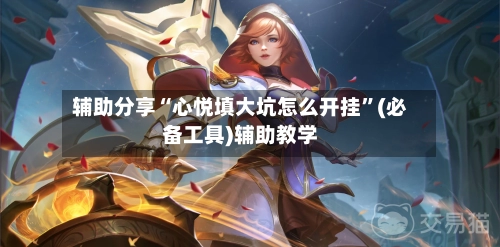 辅助分享“心悦填大坑怎么开挂”(必备工具)辅助教学-第3张图片