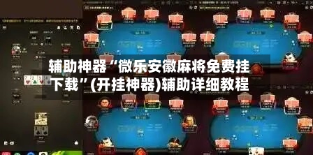 辅助神器“微乐安徽麻将免费挂下载”(开挂神器)辅助详细教程