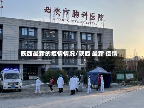 陕西最新的疫情情况/陕西 最新 疫情-第3张图片
