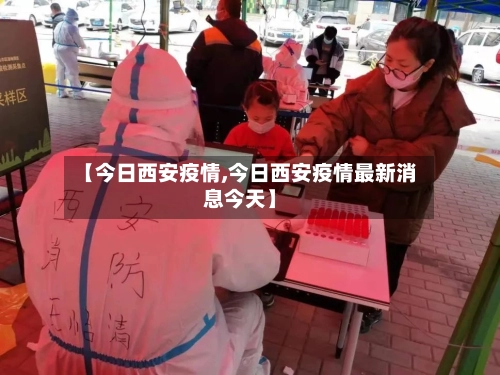 【今日西安疫情,今日西安疫情最新消息今天】-第3张图片