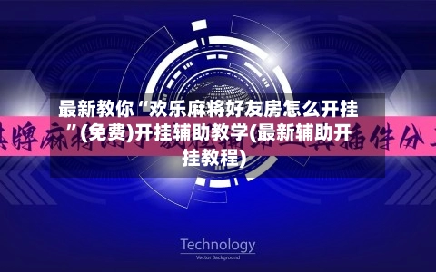 最新教你“欢乐麻将好友房怎么开挂”(免费)开挂辅助教学(最新辅助开挂教程)
