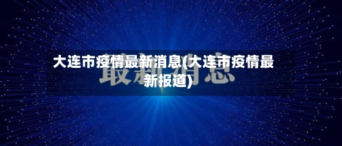 大连市疫情最新消息(大连市疫情最新报道)-第2张图片