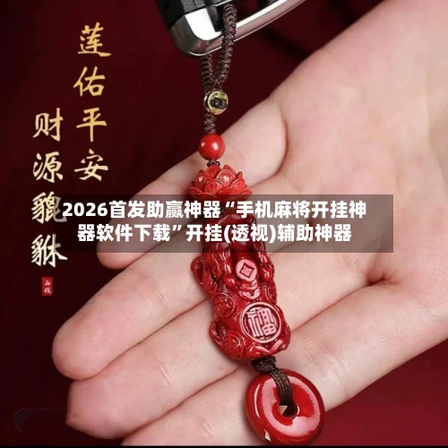 2026首发助赢神器“手机麻将开挂神器软件下载”开挂(透视)辅助神器