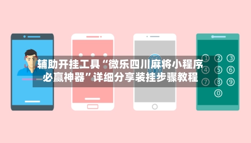 辅助开挂工具“微乐四川麻将小程序必赢神器”详细分享装挂步骤教程