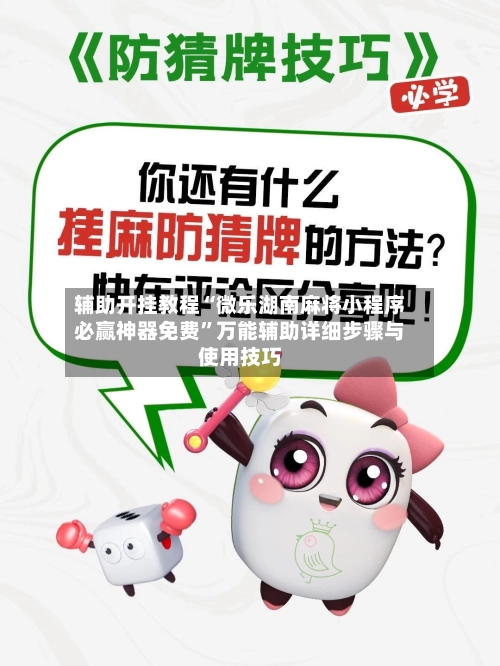 辅助开挂教程“微乐湖南麻将小程序必赢神器免费”万能辅助详细步骤与使用技巧