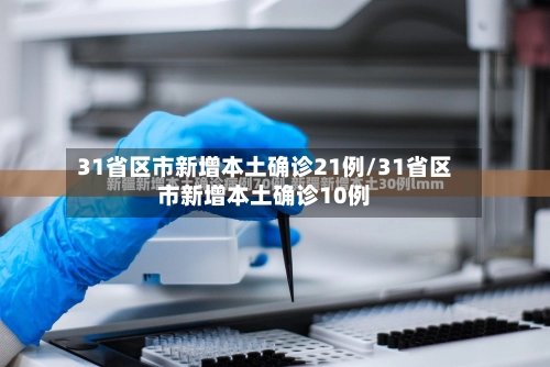 31省区市新增本土确诊21例/31省区市新增本土确诊10例-第2张图片