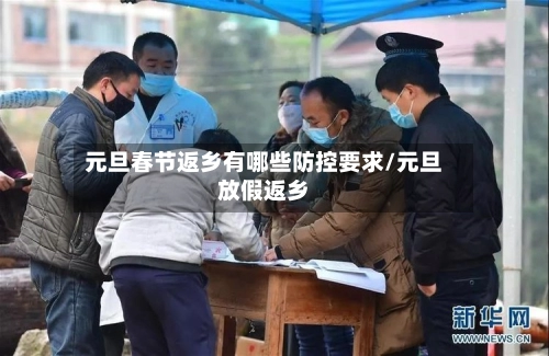 元旦春节返乡有哪些防控要求/元旦放假返乡