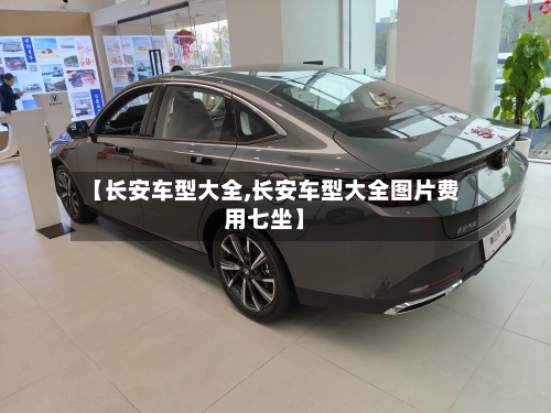 【长安车型大全,长安车型大全图片费用七坐】