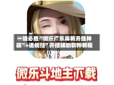 一键必胜“微乐广东麻将开挂神器”+透视挂	”开挂辅助软件教程-第3张图片