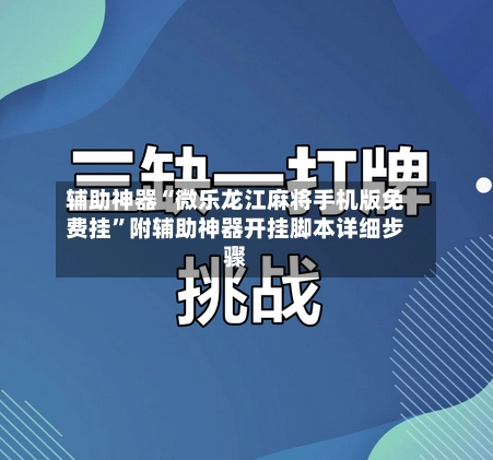 辅助神器“微乐龙江麻将手机版免费挂”附辅助神器开挂脚本详细步骤