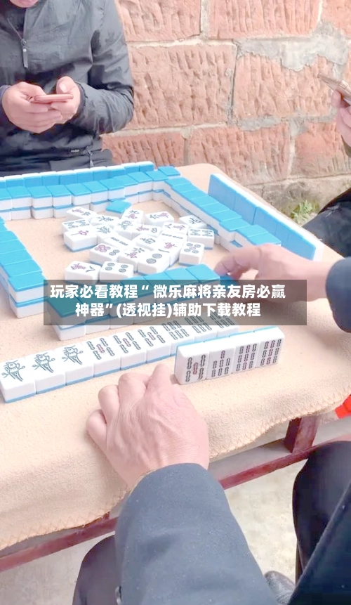 玩家必看教程“ 微乐麻将亲友房必赢神器”(透视挂)辅助下载教程