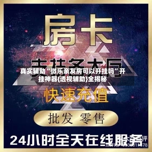 真实辅助“微乐亲友房可以开挂吗	”开挂神器{透视辅助}全揭秘-第2张图片