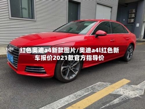 红色奥迪a4新款图片/奥迪a4l红色新车报价2021款官方指导价-第2张图片