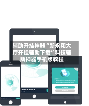 辅助开挂神器“新永和大厅开挂辅助下载”科技辅助神器手机版教程-第2张图片