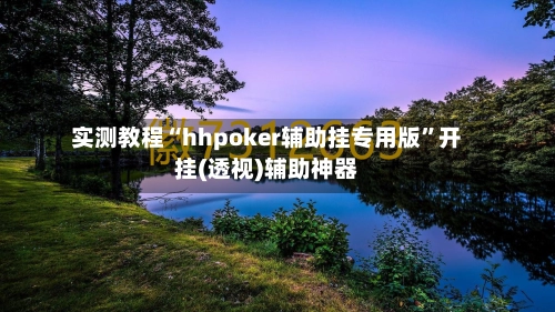实测教程“hhpoker辅助挂专用版”开挂(透视)辅助神器