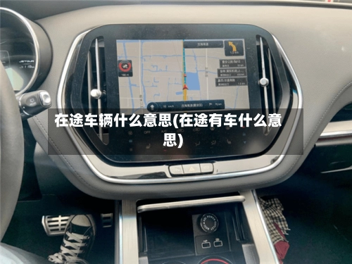 在途车辆什么意思(在途有车什么意思)