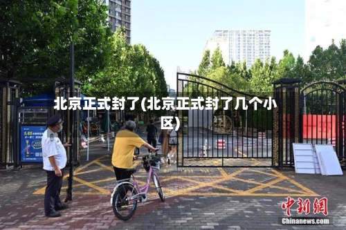 北京正式封了(北京正式封了几个小区)-第2张图片