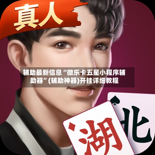 辅助最新信息“微乐卡五星小程序辅助器”(辅助神器)开挂详细教程-第3张图片