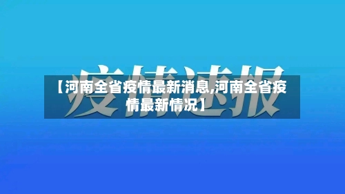 【河南全省疫情最新消息,河南全省疫情最新情况】