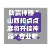 助赢神器“山西扣点点麻将开挂神器”专业师傅带你一起了解(确实有挂