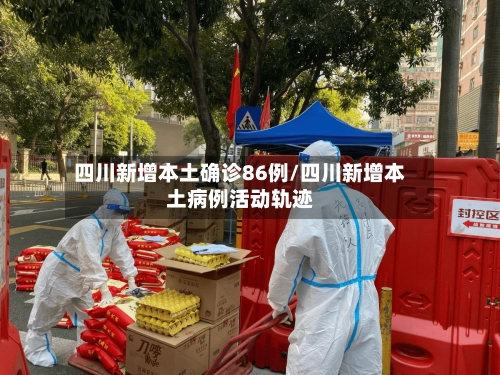 四川新增本土确诊86例/四川新增本土病例活动轨迹