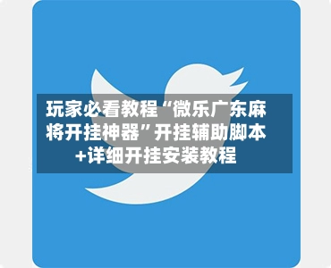 玩家必看教程“微乐广东麻将开挂神器”开挂辅助脚本+详细开挂安装教程