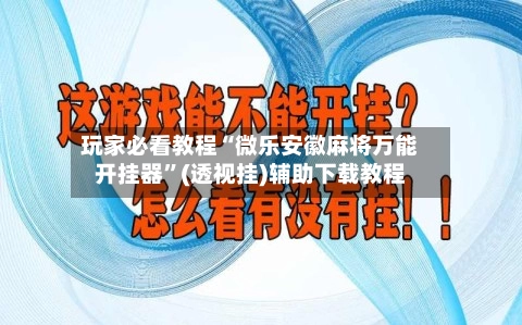 玩家必看教程“微乐安徽麻将万能开挂器”(透视挂)辅助下载教程