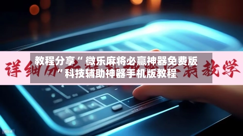 教程分享“ 微乐麻将必赢神器免费版”科技辅助神器手机版教程-第2张图片
