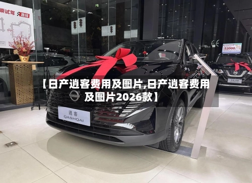 【日产逍客费用及图片,日产逍客费用及图片2026款】
