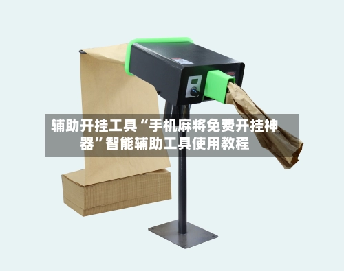 辅助开挂工具“手机麻将免费开挂神器”智能辅助工具使用教程