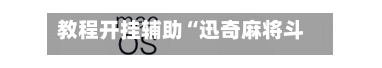 教程开挂辅助“迅奇麻将斗牛挂免费	”(辅助神器)开挂详细教程-第2张图片