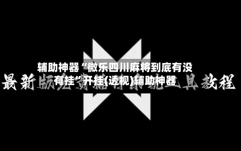 辅助神器“微乐四川麻将到底有没有挂”开挂(透视)辅助神器