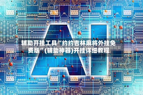 辅助开挂工具“约约吉林麻将外挂免费版”(辅助神器)开挂详细教程