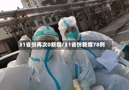 31省份再次0新增/31省份新增78例-第2张图片