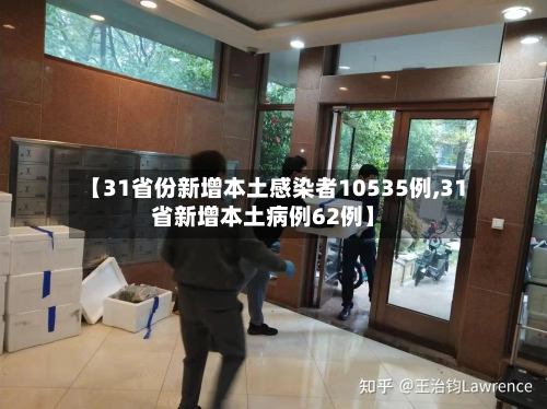 【31省份新增本土感染者10535例,31省新增本土病例62例】