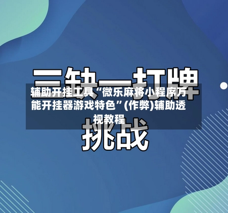 辅助开挂工具“微乐麻将小程序万能开挂器游戏特色”(作弊)辅助透视教程