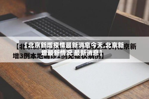 【北京新增疫情最新消息今天,北京新增最新情况 最新消息】