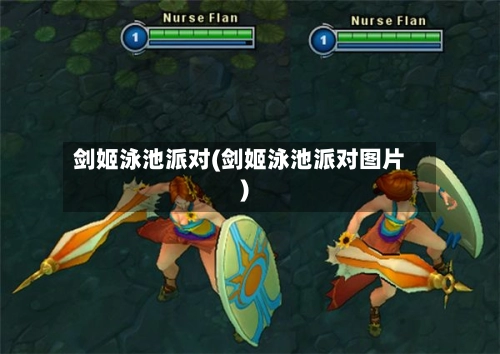 剑姬泳池派对(剑姬泳池派对图片)