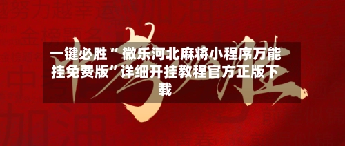 一键必胜“ 微乐河北麻将小程序万能挂免费版”详细开挂教程官方正版下载-第2张图片