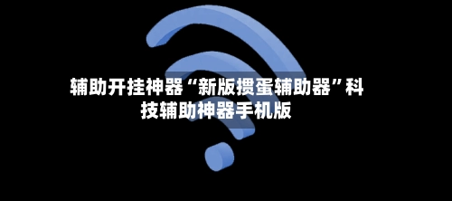 辅助开挂神器“新版掼蛋辅助器”科技辅助神器手机版