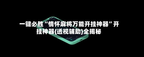 一键必胜“情怀麻将万能开挂神器	”开挂神器{透视辅助}全揭秘-第2张图片